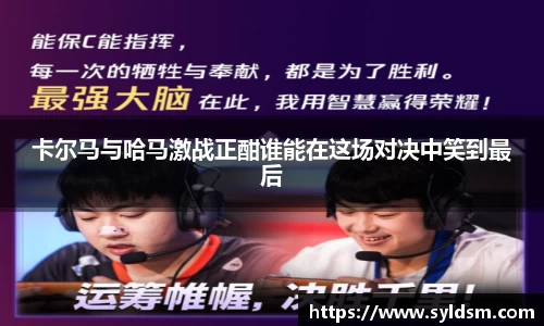 卡尔马与哈马激战正酣谁能在这场对决中笑到最后